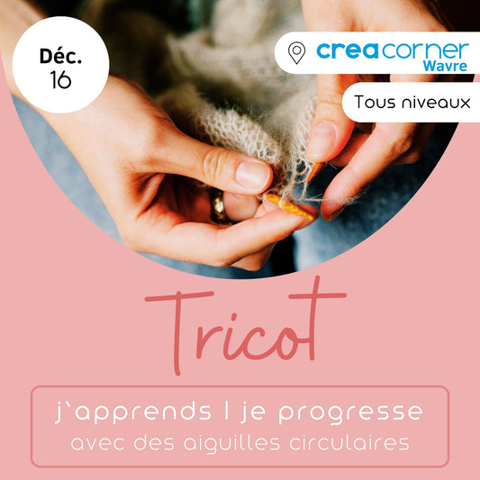 16/12 Tricot circulaire : initiation et perfectionnement - CREACORNER (Wavre)
